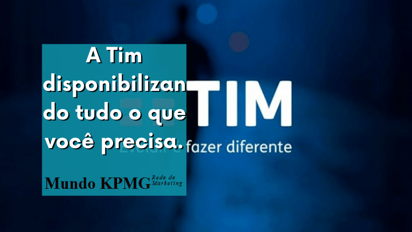 A Tim disponibilizando tudo o que você precisa.